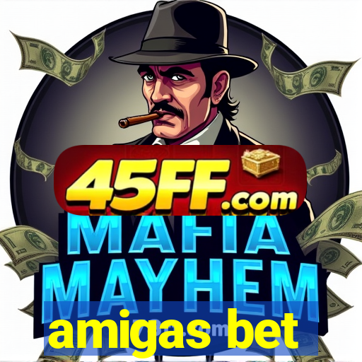 amigas bet